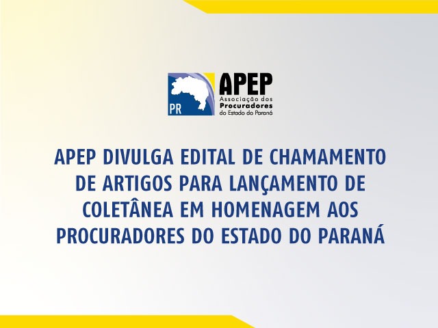 <strong>APEP divulga Edital de chamamento de artigos para lançamento de coletânea em homenagem aos Procuradores do Estado do Paraná</strong>